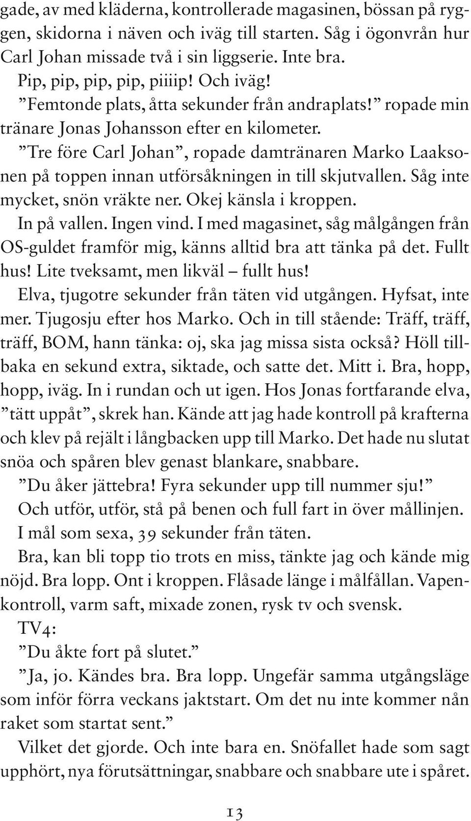 Tre före Carl Johan, ropade damtränaren Marko Laaksonen på toppen innan utförsåkningen in till skjutvallen. Såg inte mycket, snön vräkte ner. Okej känsla i kroppen. In på vallen. Ingen vind.