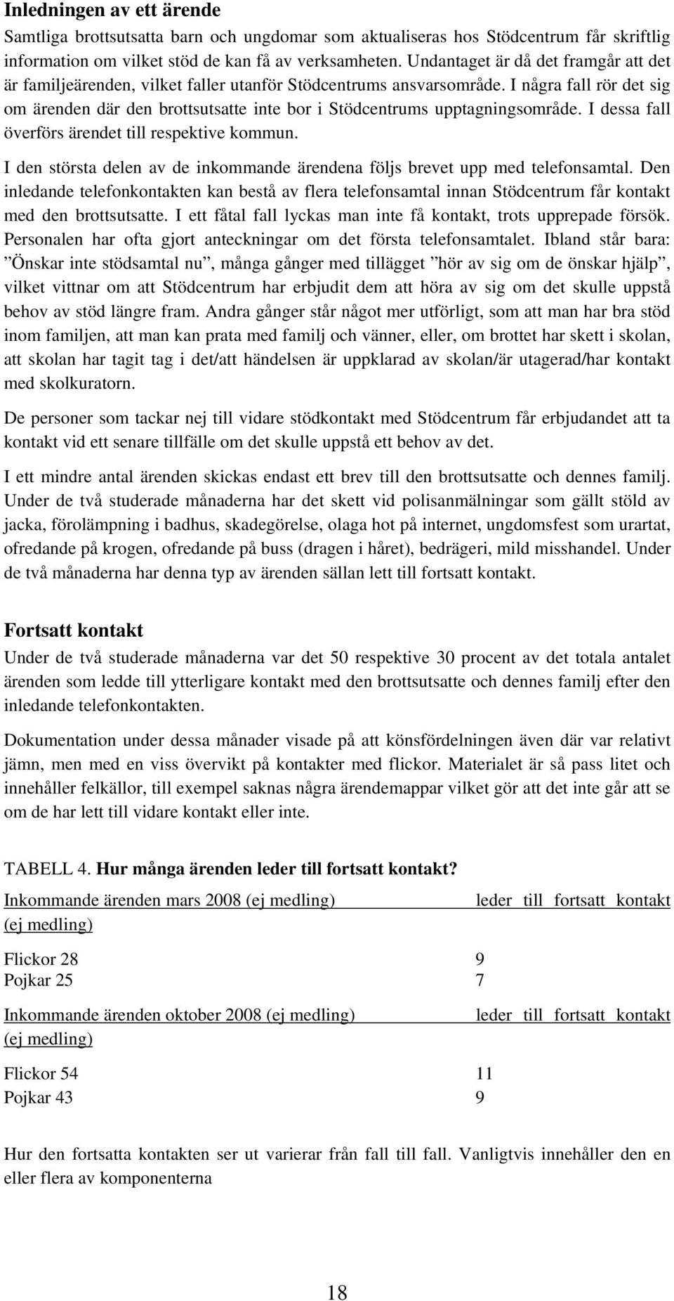 I några fall rör det sig om ärenden där den brottsutsatte inte bor i Stödcentrums upptagningsområde. I dessa fall överförs ärendet till respektive kommun.