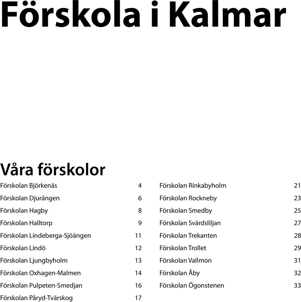 Pulpeten-Smedjan 16 Förskolan Rinkabyholm 21 Förskolan Rockneby 23 Förskolan Smedby 25 Förskolan Svärdsliljan 27