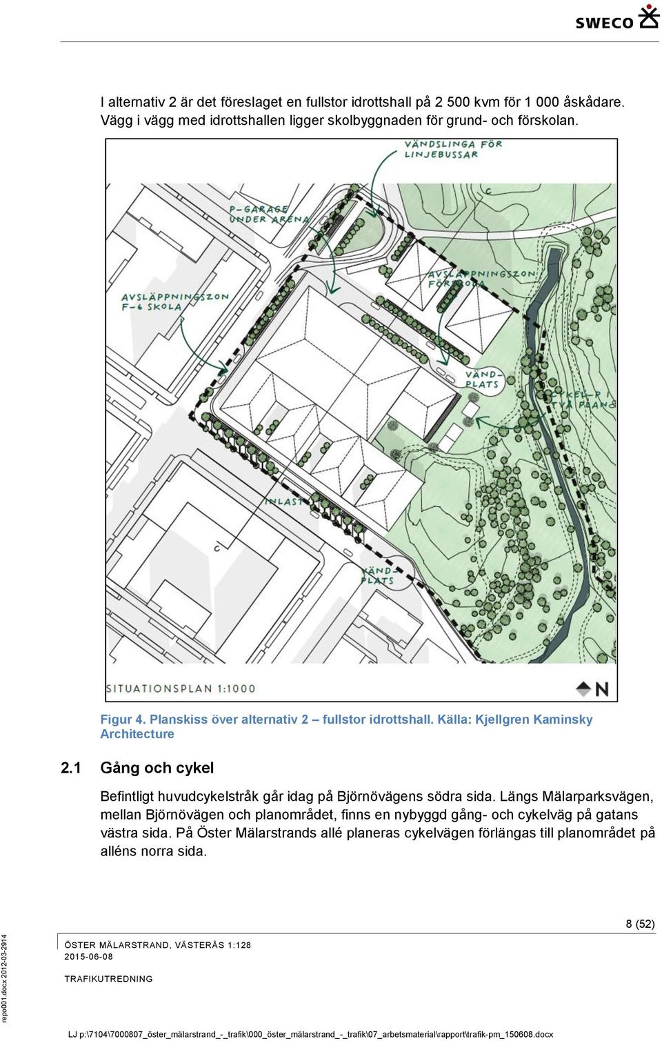 Källa: Kjellgren Kaminsky Architecture 2.1 Gång och cykel Befintligt huvudcykelstråk går idag på Björnövägens södra sida.