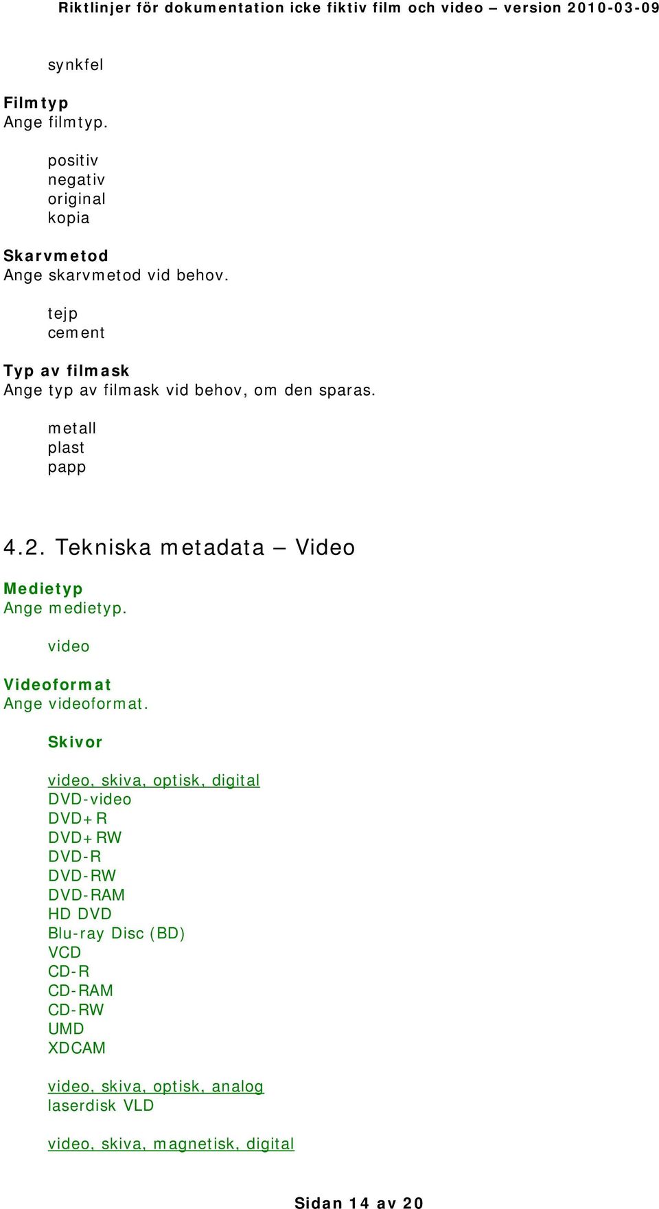 Tekniska metadata Video Medietyp Ange medietyp. video Videoformat Ange videoformat.