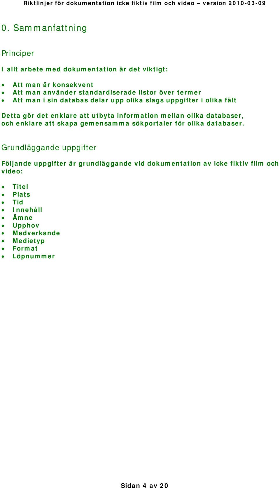 databaser, och enklare att skapa gemensamma sökportaler för olika databaser.