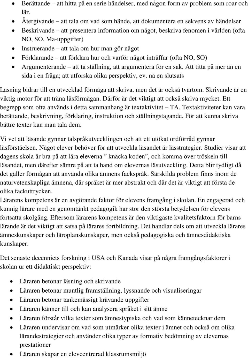 tala om hur man gör något Förklarande att förklara hur och varför något inträffar (ofta NO, SO) Argumenterande att ta ställning, att argumentera för en sak.