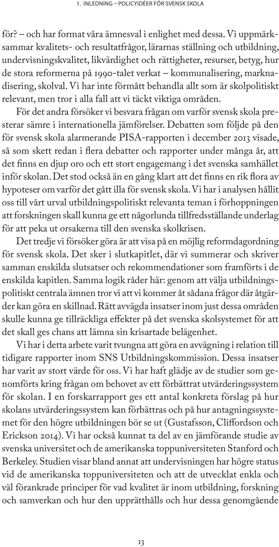 kommunalisering, marknadisering, skolval. Vi har inte förmått behandla allt som är skolpolitiskt relevant, men tror i alla fall att vi täckt viktiga områden.