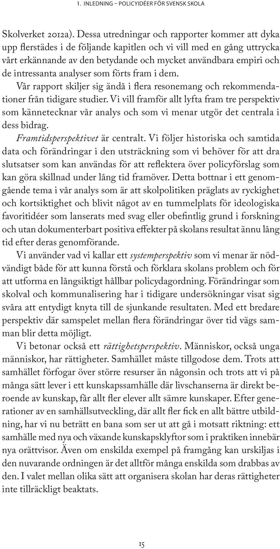 analyser som förts fram i dem. Vår rapport skiljer sig ändå i flera resonemang och rekommendationer från tidigare studier.