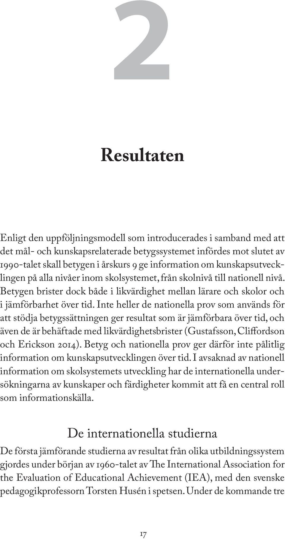 Inte heller de nationella prov som används för att stödja betygssättningen ger resultat som är jämförbara över tid, och även de är behäftade med likvärdighetsbrister (Gustafsson, Cliffordson och