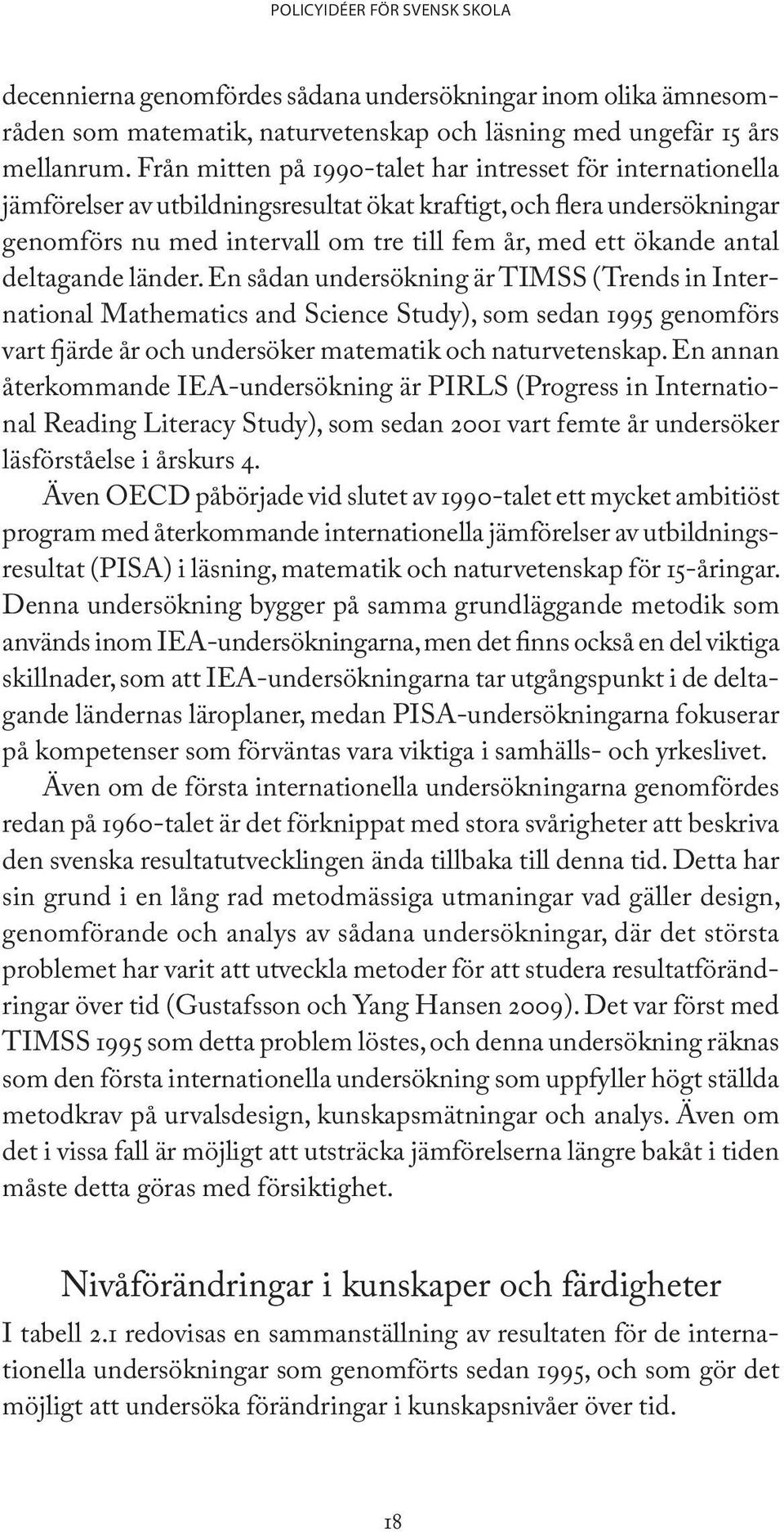 antal deltagande länder. En sådan undersökning är TIMSS (Trends in International Mathematics and Science Study), som sedan 1995 genomförs vart fjärde år och undersöker matematik och naturvetenskap.