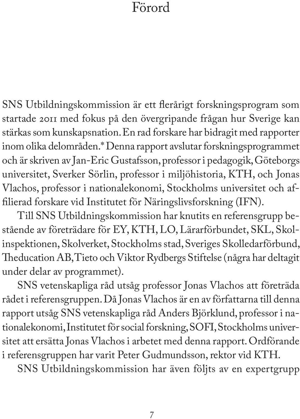 * Denna rapport avslutar forskningsprogrammet och är skriven av Jan-Eric Gustafsson, professor i pedagogik, Göteborgs universitet, Sverker Sörlin, professor i miljöhistoria, KTH, och Jonas Vlachos,