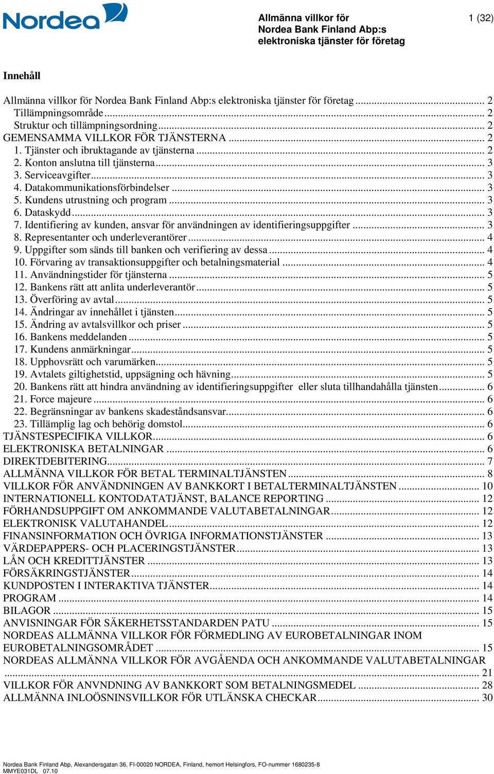 .. 3 7. Identifiering av kunden, ansvar för användningen av identifieringsuppgifter... 3 8. Representanter och underleverantörer... 4 9. Uppgifter som sänds till banken och verifiering av dessa... 4 10.