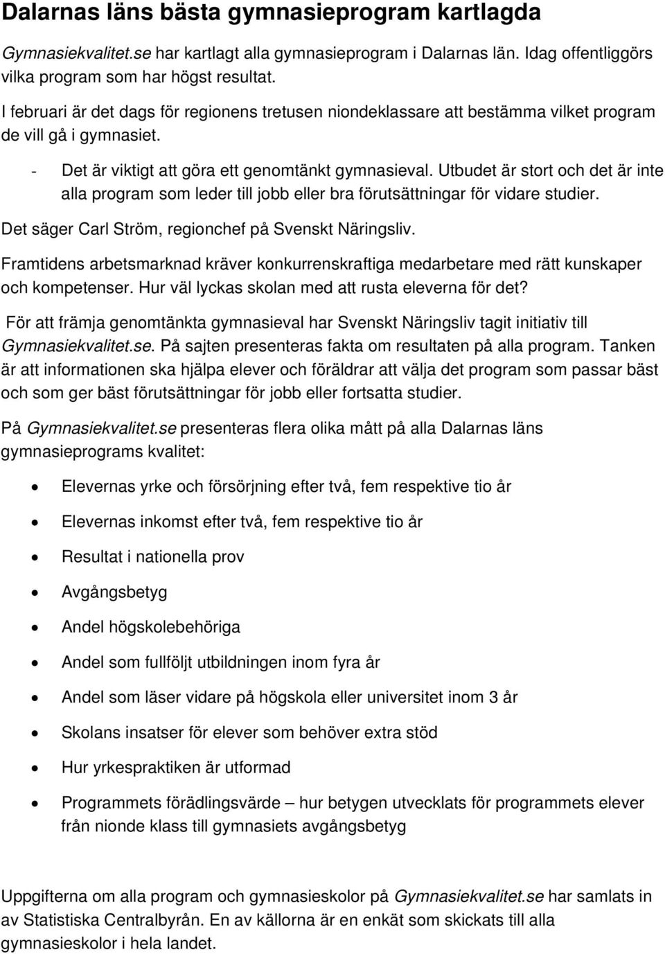 Utbudet är stort och det är inte alla program som leder till jobb eller bra förutsättningar för vidare studier. Det säger Carl Ström, regionchef på Svenskt Näringsliv.