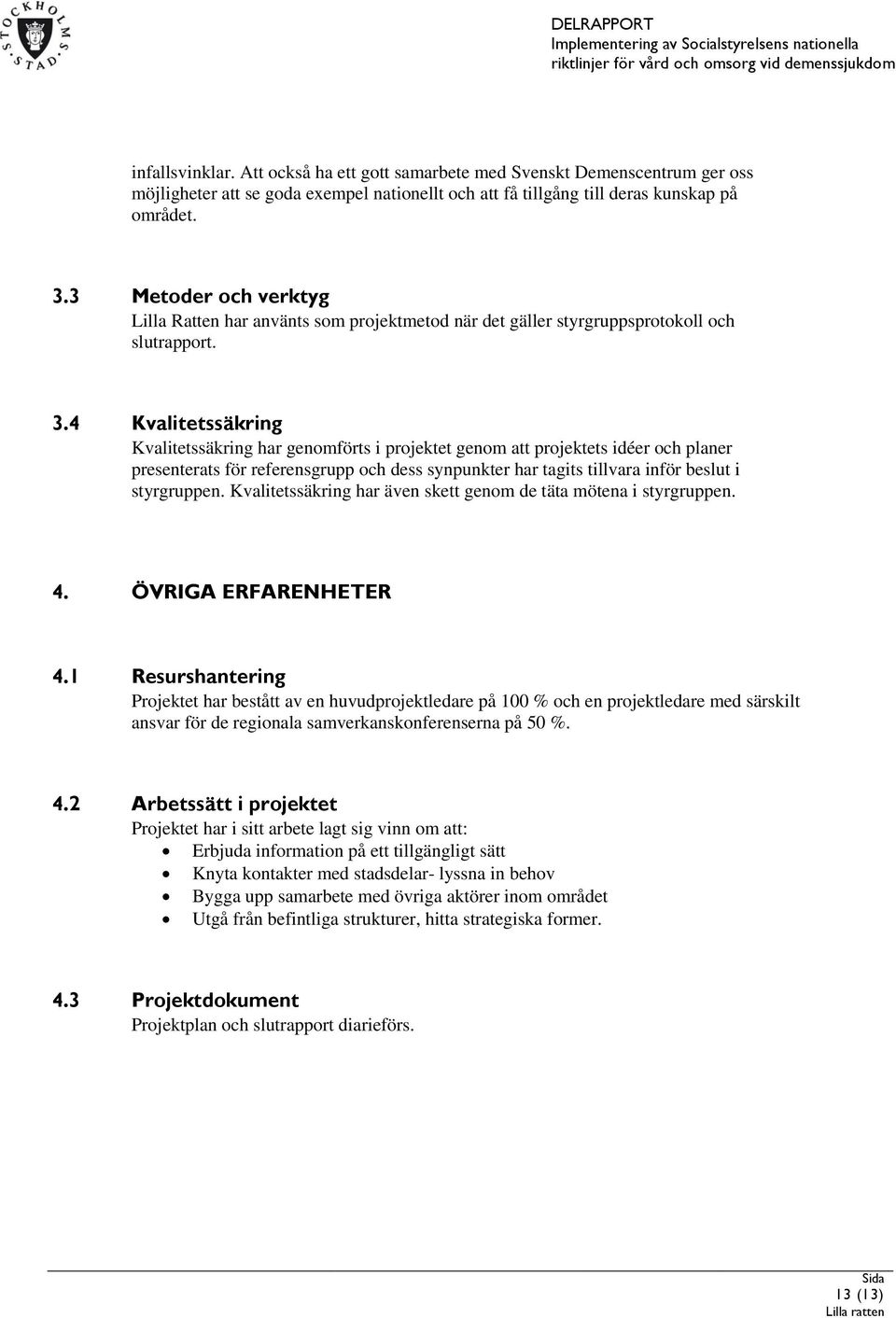 4 Kvalitetssäkring Kvalitetssäkring har genomförts i projektet genom att projektets idéer och planer presenterats för referensgrupp och dess synpunkter har tagits tillvara inför beslut i styrgruppen.