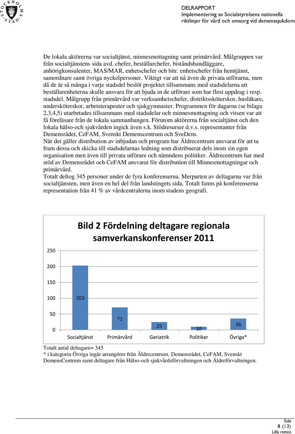 Viktigt var att nå även de privata utförarna, men då de är så många i varje stadsdel beslöt projektet tillsammans med stadsdelarna att beställarenheterna skulle ansvara för att bjuda in de utförare