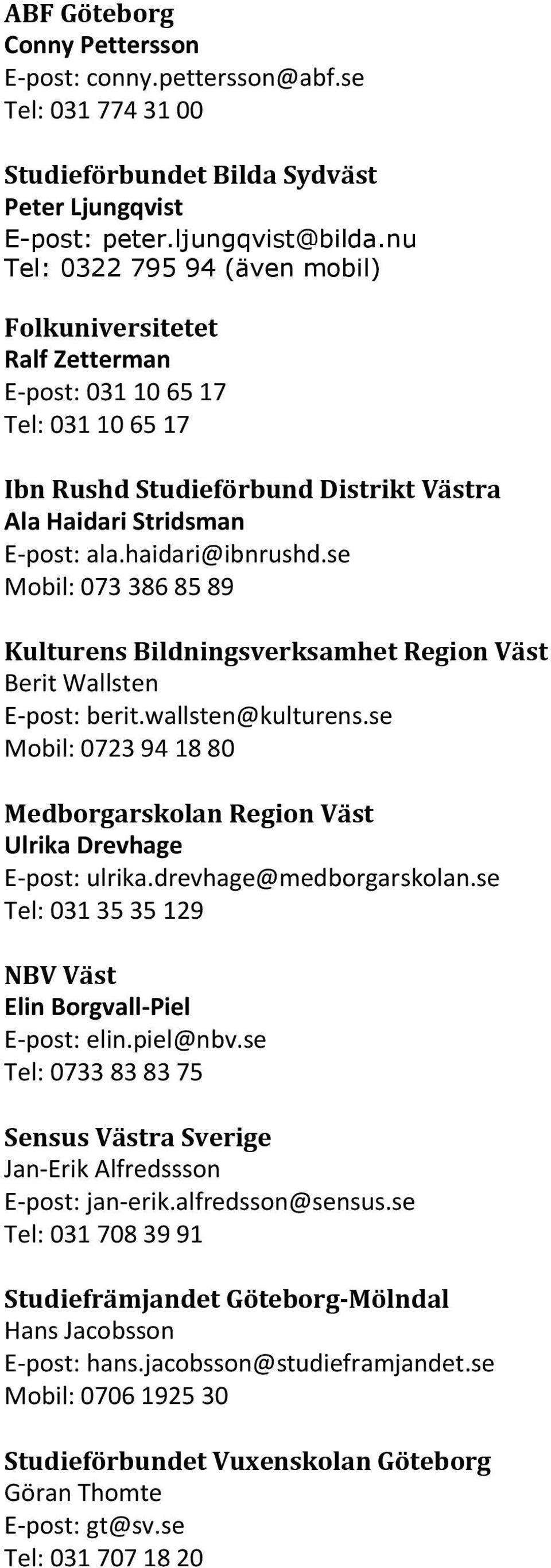 se Mobil: 073 386 85 89 Kulturens Bildningsverksamhet Region Väst Berit Wallsten E-post: berit.wallsten@kulturens.se Mobil: 0723 94 18 80 Medborgarskolan Region Väst Ulrika Drevhage E-post: ulrika.