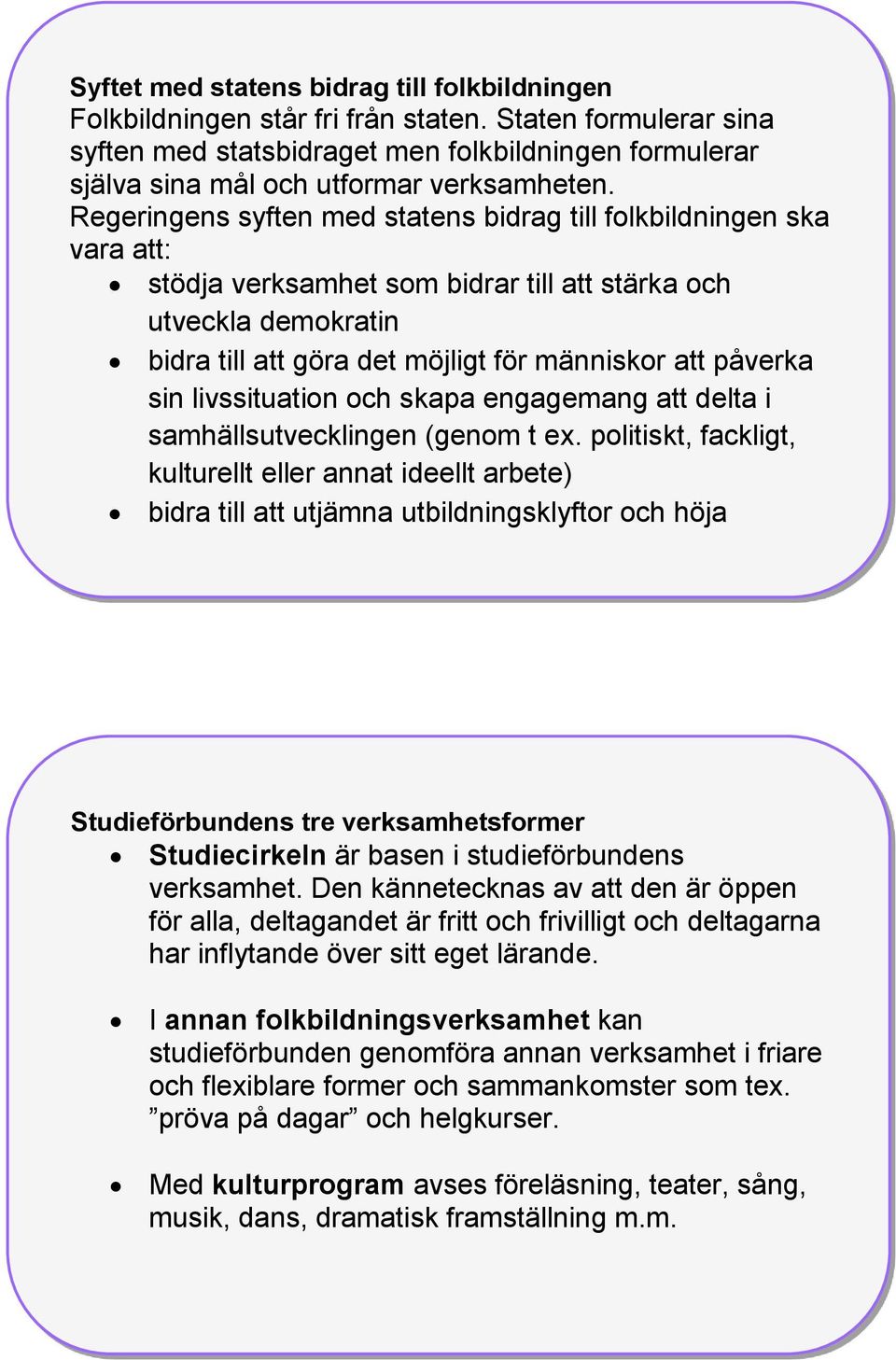 Regeringens syften med statens bidrag till folkbildningen ska vara att: stödja verksamhet som bidrar till att stärka och utveckla demokratin bidra till att göra det möjligt för människor att påverka