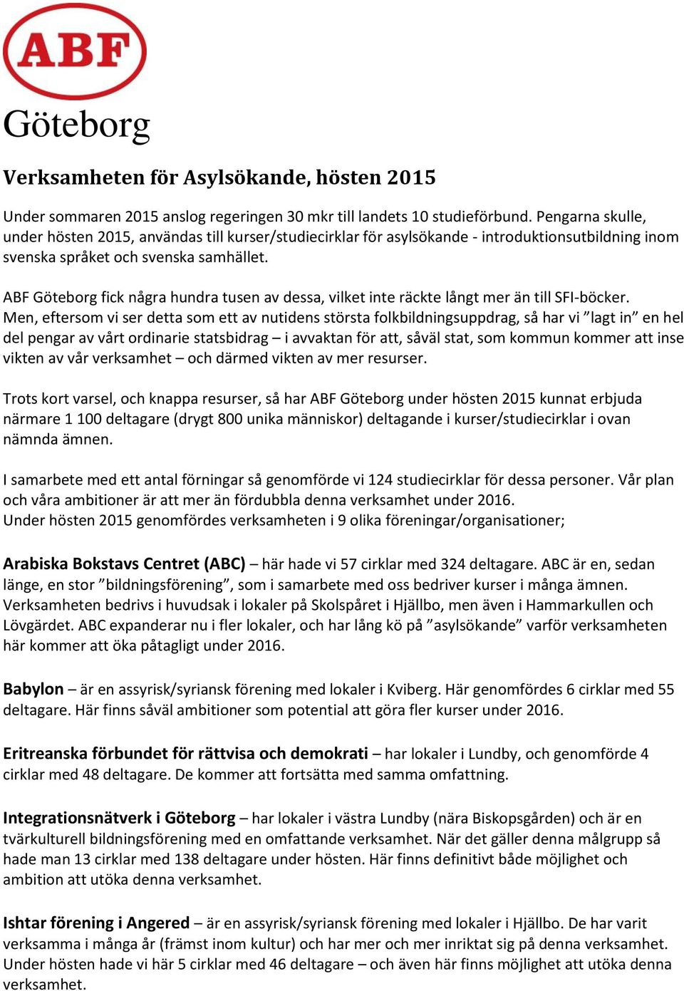 ABF Göteborg fick några hundra tusen av dessa, vilket inte räckte långt mer än till SFI-böcker.