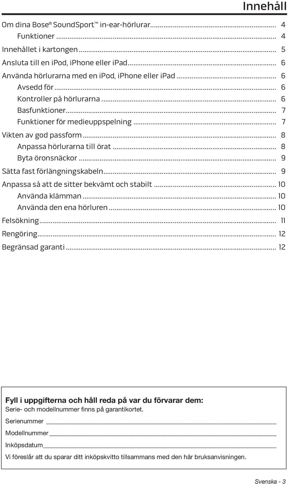 .. 9 Sätta fast förlängningskabeln... 9 Anpassa så att de sitter bekvämt och stabilt... 10 Använda klämman... 10 Använda den ena hörluren... 10 Felsökning... 11 Rengöring... 12 Begränsad garanti.