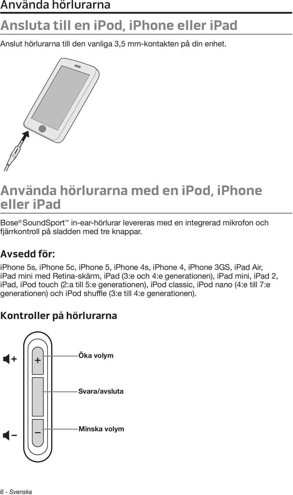 Avsedd för: iphone 5s, iphone 5c, iphone 5, iphone 4s, iphone 4, iphone 3GS, ipad Air, ipad mini med Retina-skärm, ipad (3:e och 4:e generationen), ipad mini, ipad 2,