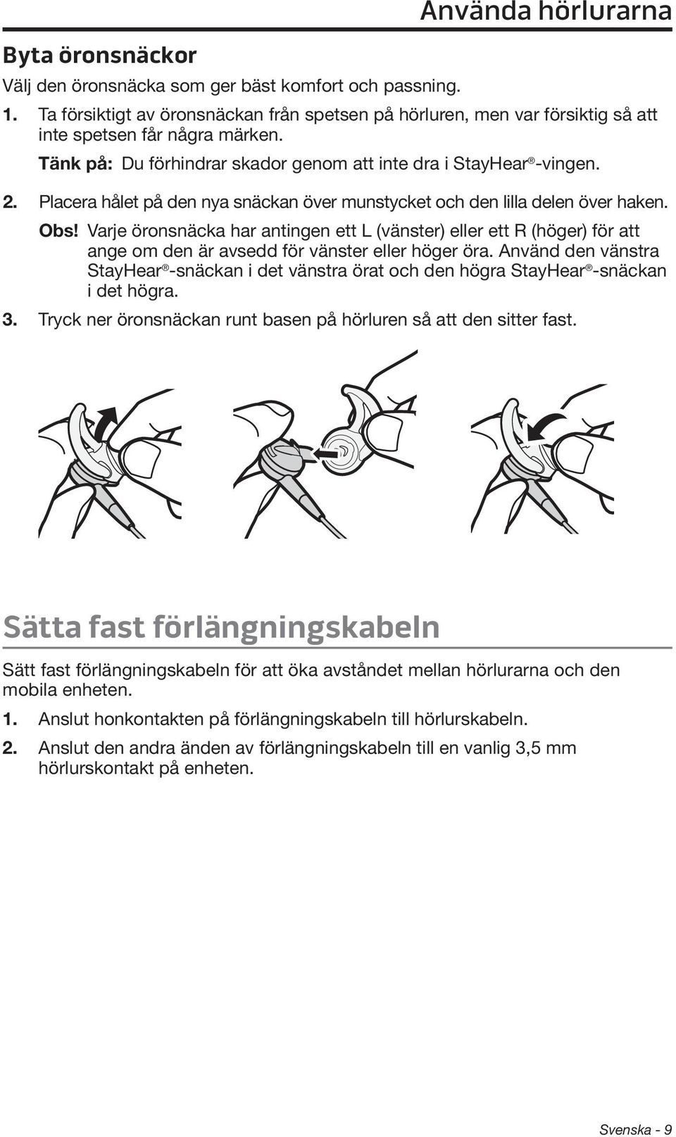 Placera hålet på den nya snäckan över munstycket och den lilla delen över haken. Obs!