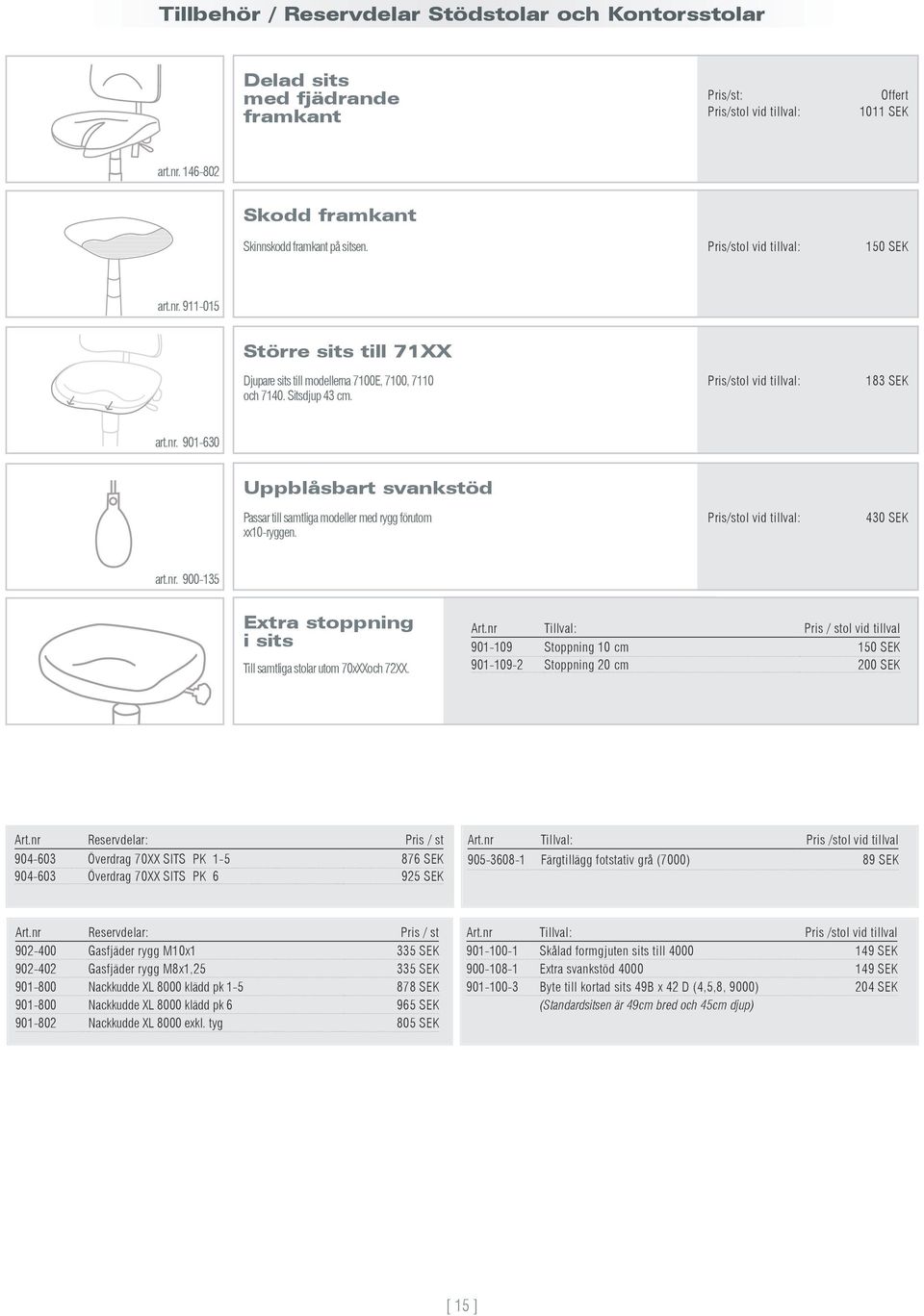 430 art.nr. 900-135 Extra stoppning i sits Till samtliga stolar utom 70xXXoch 72XX. Art.nr Pris / stol vid tillval 901-109 Stoppning 10 cm 150 901-109-2 Stoppning 20 cm 200 Art.