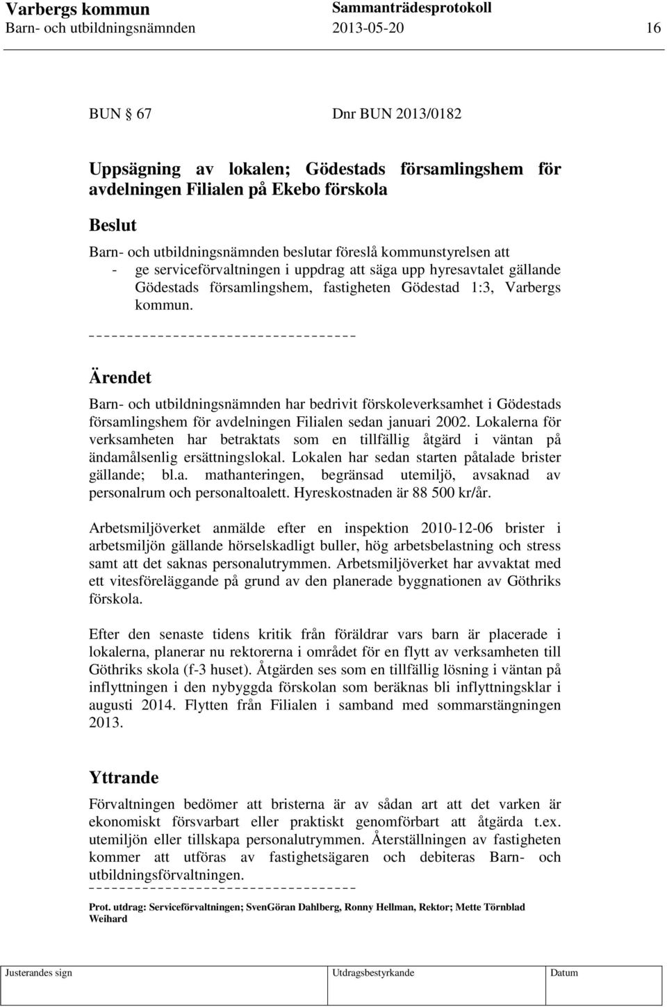 Ärendet Barn- och utbildningsnämnden har bedrivit förskoleverksamhet i Gödestads församlingshem för avdelningen Filialen sedan januari 2002.