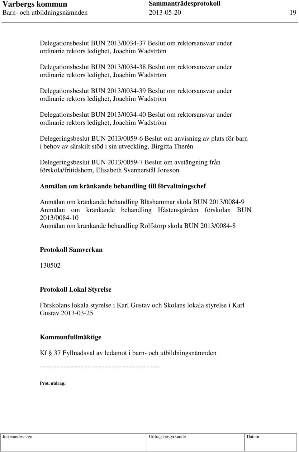 stöd i sin utveckling, Birgitta Therén Delegeringsbeslut BUN 2013/0059-7 Beslut om avstängning från förskola/fritidshem, Elisabeth Svennerstål Jonsson Anmälan om kränkande behandling till