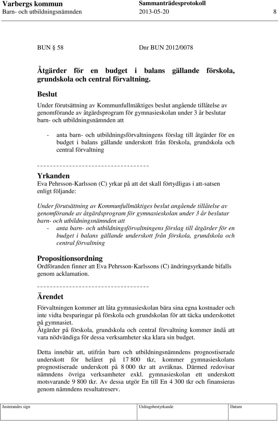 utbildningsförvaltningens förslag till åtgärder för en budget i balans gällande underskott från förskola, grundskola och central förvaltning Yrkanden Eva Pehrsson-Karlsson (C) yrkar på att det skall