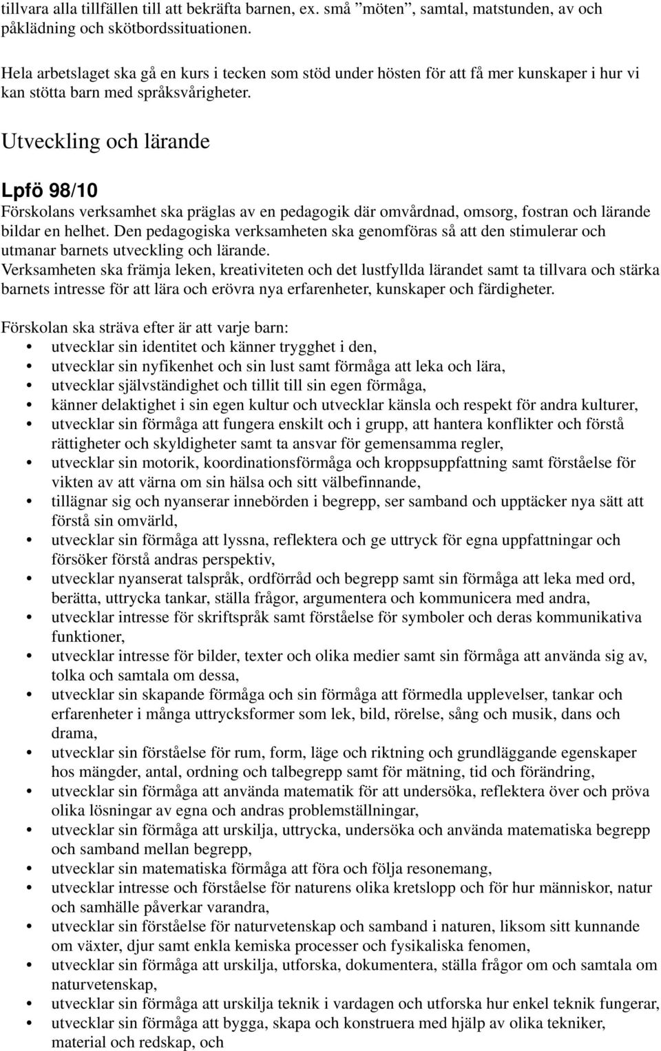 Utveckling och lärande Förskolans verksamhet ska präglas av en pedagogik där omvårdnad, omsorg, fostran och lärande bildar en helhet.