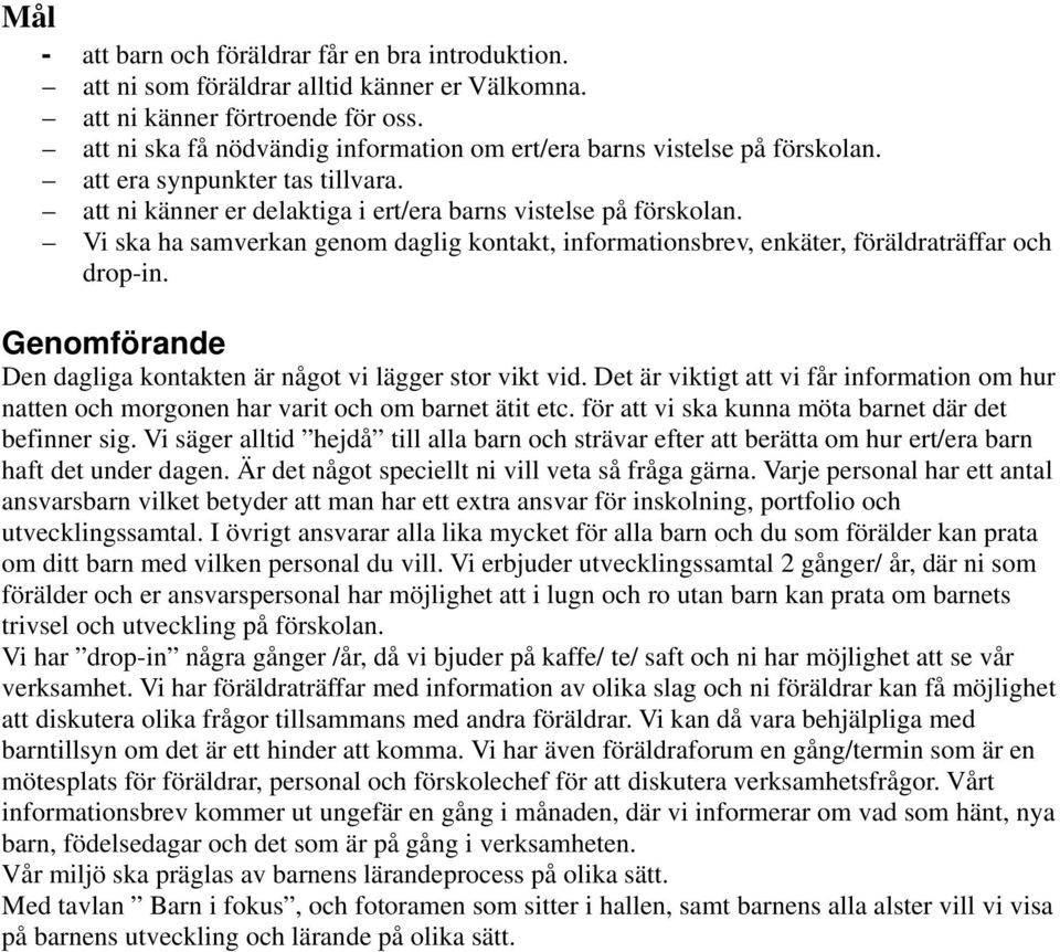 Vi ska ha samverkan genom daglig kontakt, informationsbrev, enkäter, föräldraträffar och drop-in. Den dagliga kontakten är något vi lägger stor vikt vid.
