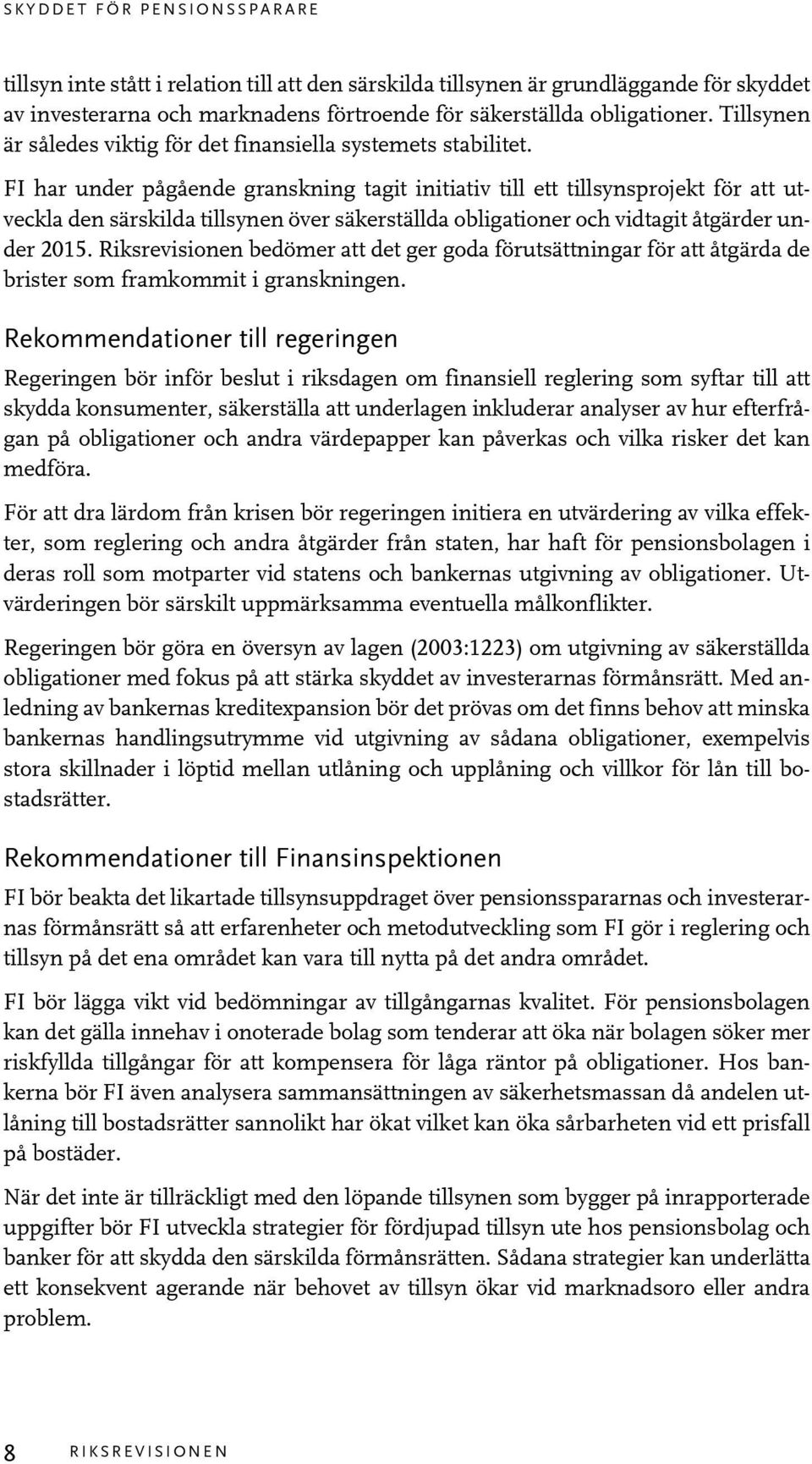 FI har under pågående granskning tagit initiativ till ett tillsynsprojekt för att utveckla den särskilda tillsynen över säkerställda obligationer och vidtagit åtgärder under 2015.