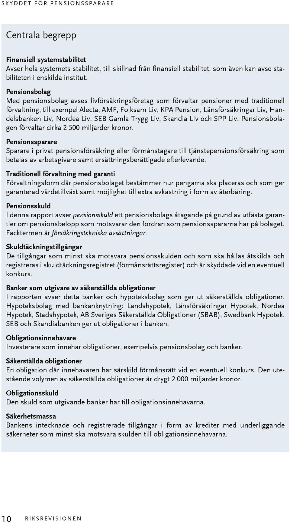Handelsbanken Liv, Nordea Liv, SEB Gamla Trygg Liv, Skandia Liv och SPP Liv. Pensionsbolagen förvaltar cirka 2 500 miljarder kronor.