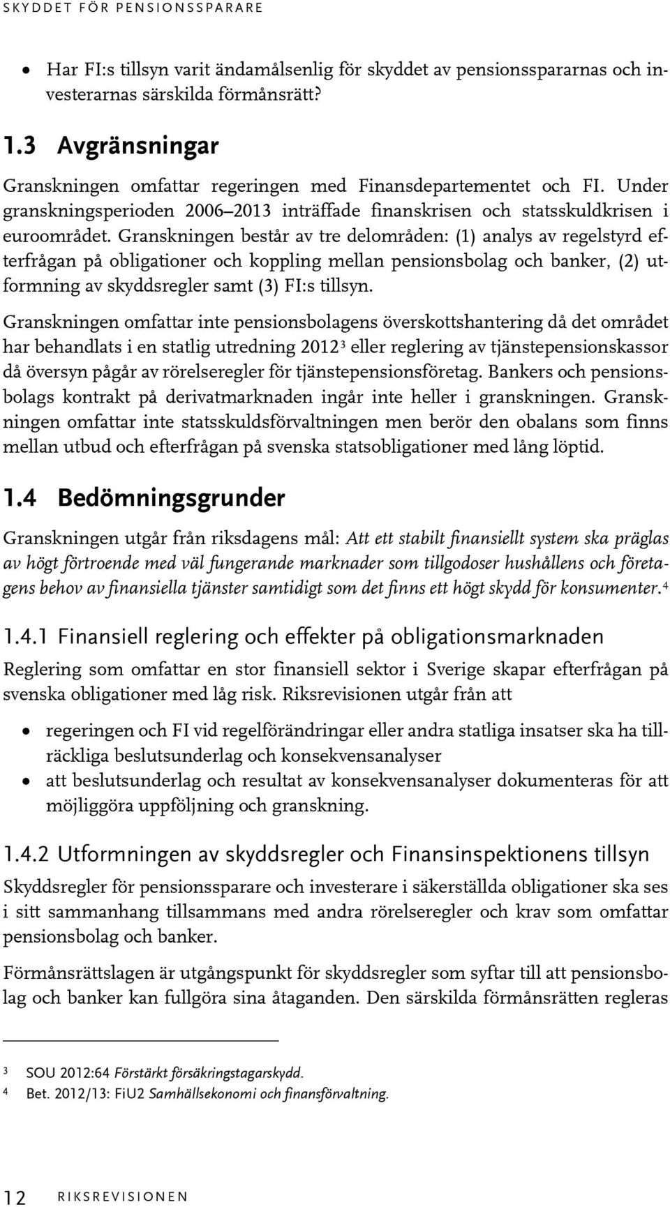 Granskningen består av tre delområden: (1) analys av regelstyrd efterfrågan på obligationer och koppling mellan pensionsbolag och banker, (2) utformning av skyddsregler samt (3) FI:s tillsyn.