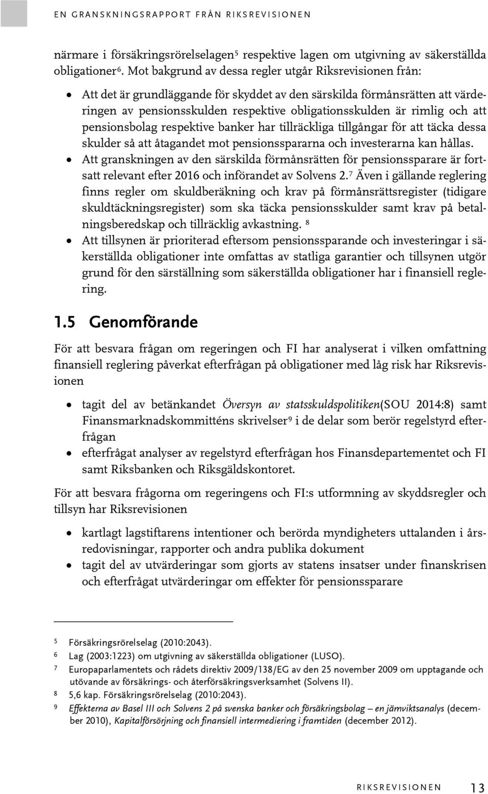 och att pensionsbolag respektive banker har tillräckliga tillgångar för att täcka dessa skulder så att åtagandet mot pensionsspararna och investerarna kan hållas.