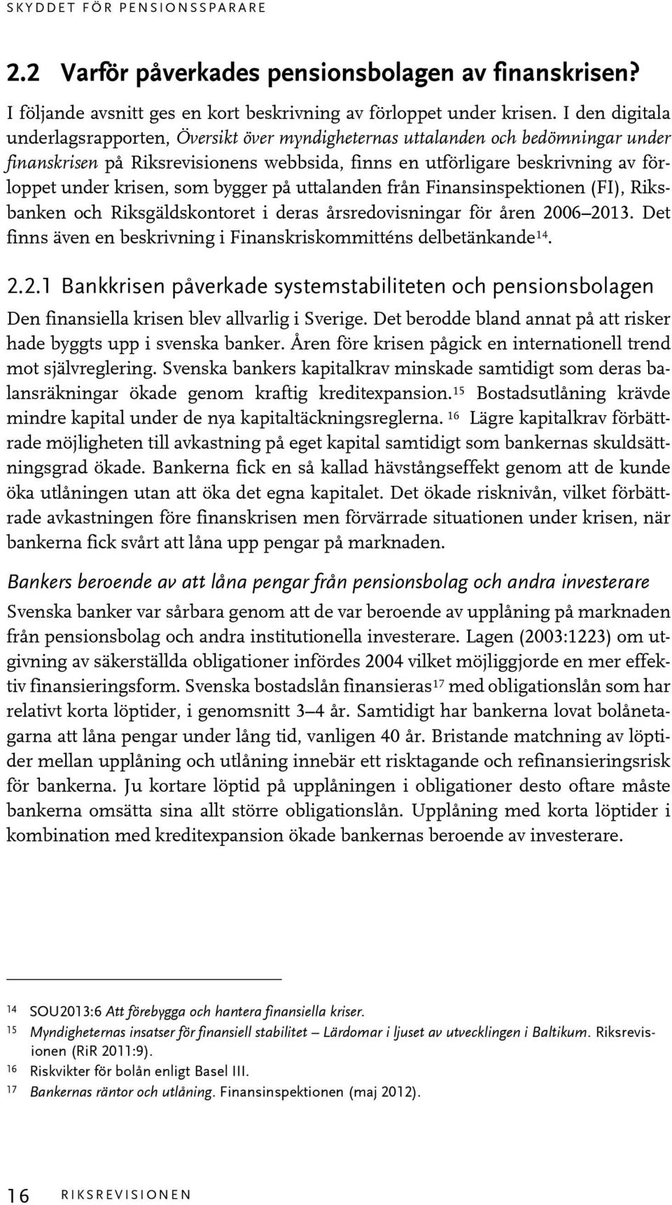 som bygger på uttalanden från Finansinspektionen (FI), Riksbanken och Riksgäldskontoret i deras årsredovisningar för åren 2006 2013.