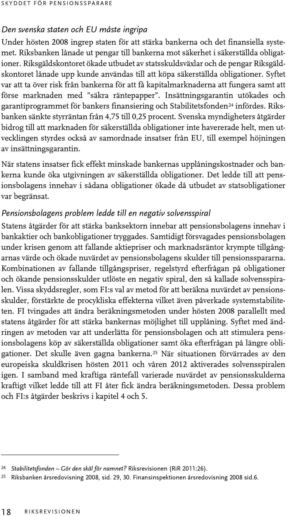 Riksgäldskontoret ökade utbudet av statsskuldsväxlar och de pengar Riksgäldskontoret lånade upp kunde användas till att köpa säkerställda obligationer.