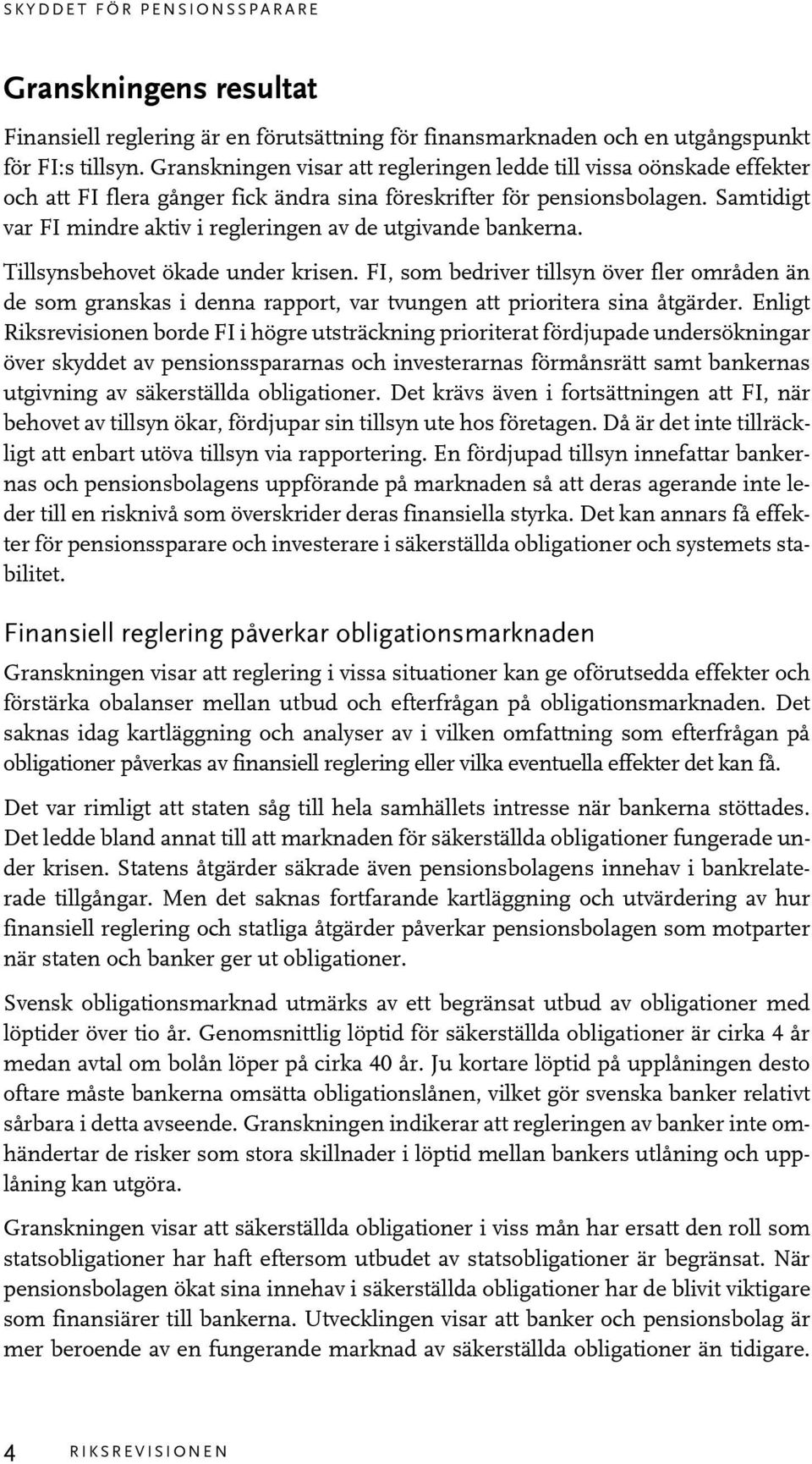 Samtidigt var FI mindre aktiv i regleringen av de utgivande bankerna. Tillsynsbehovet ökade under krisen.