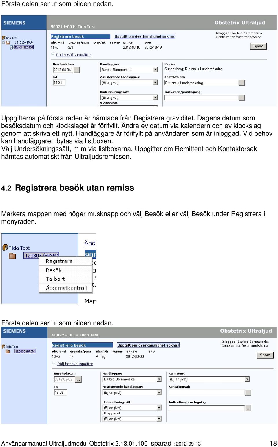 Välj Undersökningssätt, m m via listboxarna. Uppgifter om Remittent och Kontaktorsak hämtas automatiskt från Ultraljudsremissen. 4.