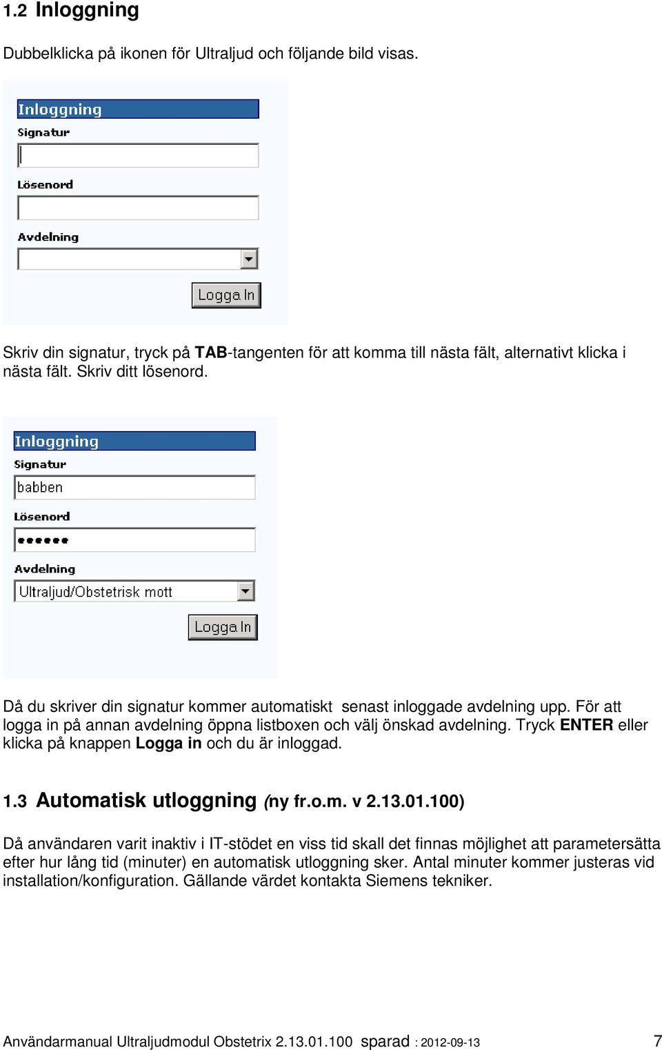 Tryck ENTER eller klicka på knappen Logga in och du är inloggad. 1.3 Automatisk utloggning (ny fr.o.m. v 2.13.01.