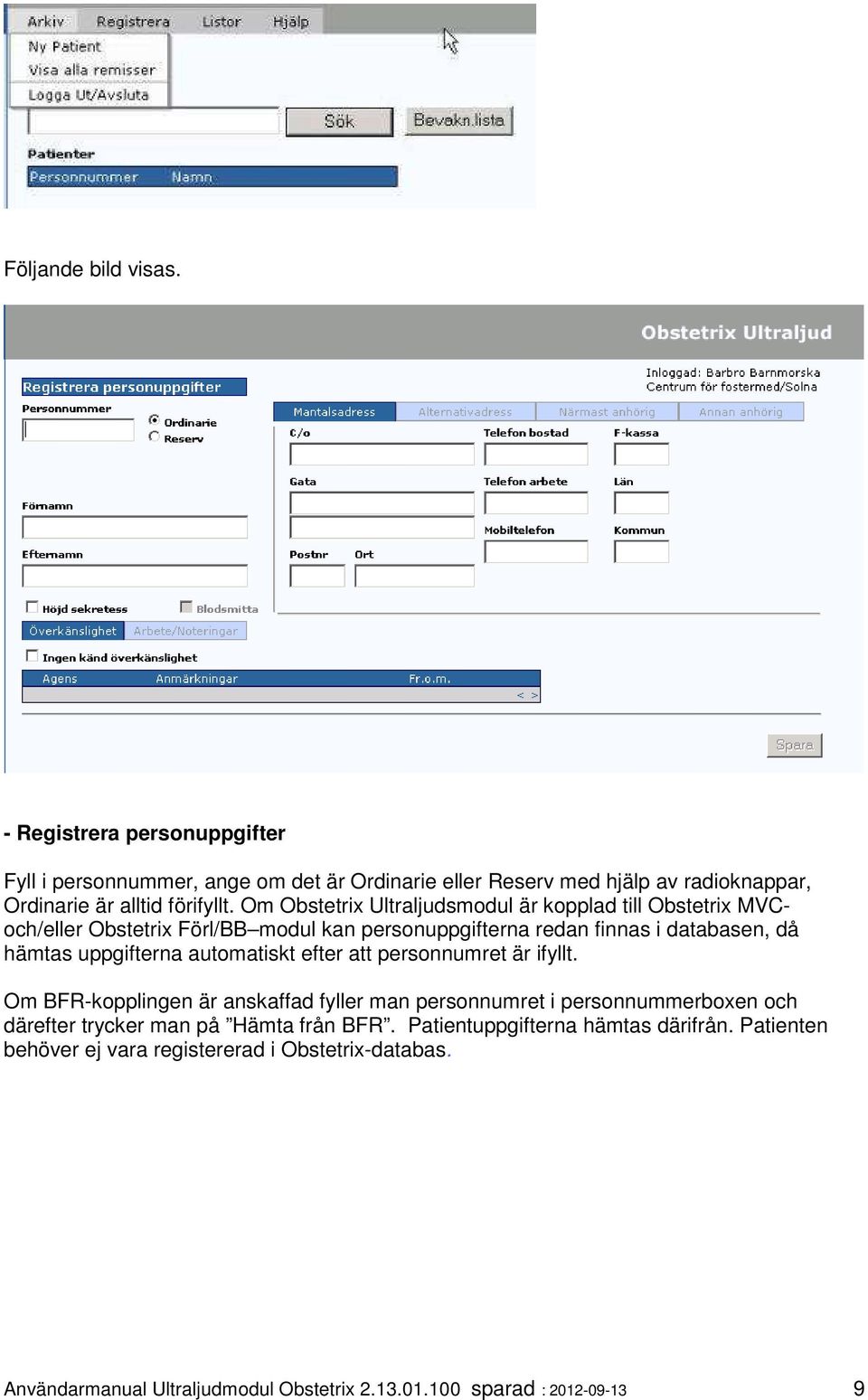 automatiskt efter att personnumret är ifyllt. Om BFR-kopplingen är anskaffad fyller man personnumret i personnummerboxen och därefter trycker man på Hämta från BFR.