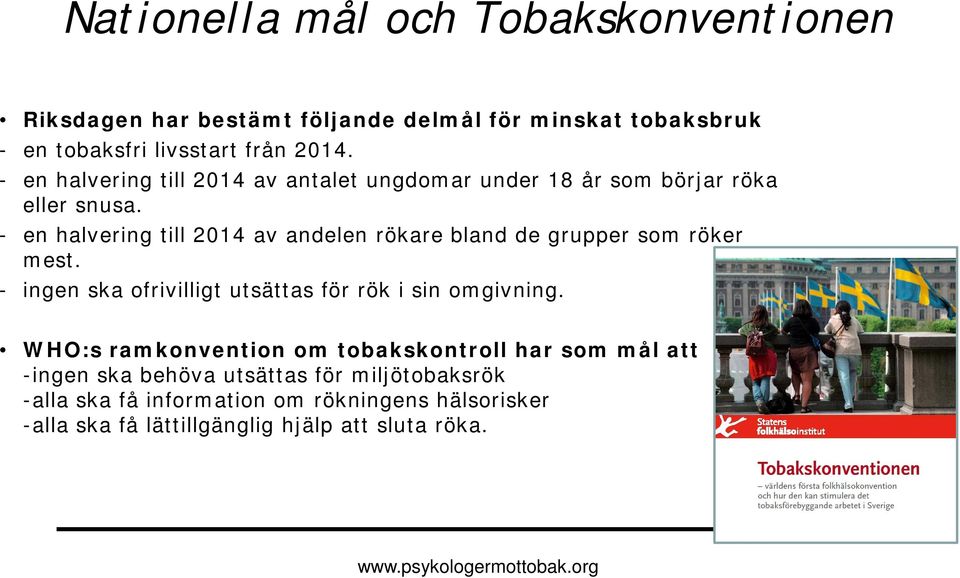 - en halvering till 2014 av andelen rökare bland de grupper som röker mest. - ingen ska ofrivilligt utsättas för rök i sin omgivning.