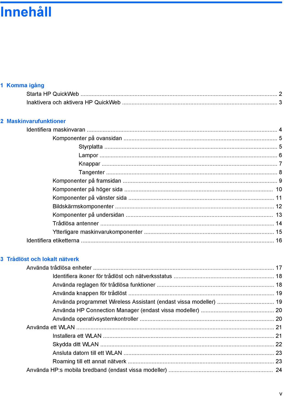 .. 13 Trådlösa antenner... 14 Ytterligare maskinvarukomponenter... 15 Identifiera etiketterna... 16 3 Trådlöst och lokalt nätverk Använda trådlösa enheter.