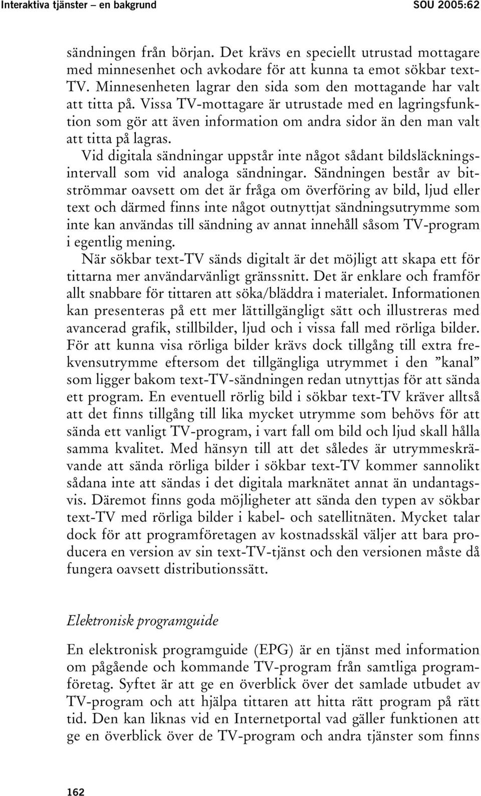 Vissa TV-mottagare är utrustade med en lagringsfunktion som gör att även information om andra sidor än den man valt att titta på lagras.