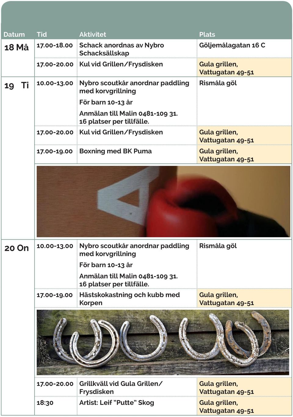 16 platser per tillfälle. Rismåla göl 17.00-20.00 Kul vid Grillen/ 17.00-19.00 Boxning med BK Puma 20 On 10.00-13.