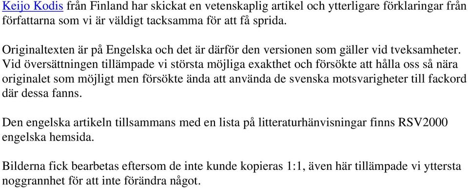 Vid översättningen tillämpade vi största möjliga exakthet och försökte att hålla oss så nära originalet som möjligt men försökte ända att använda de svenska motsvarigheter