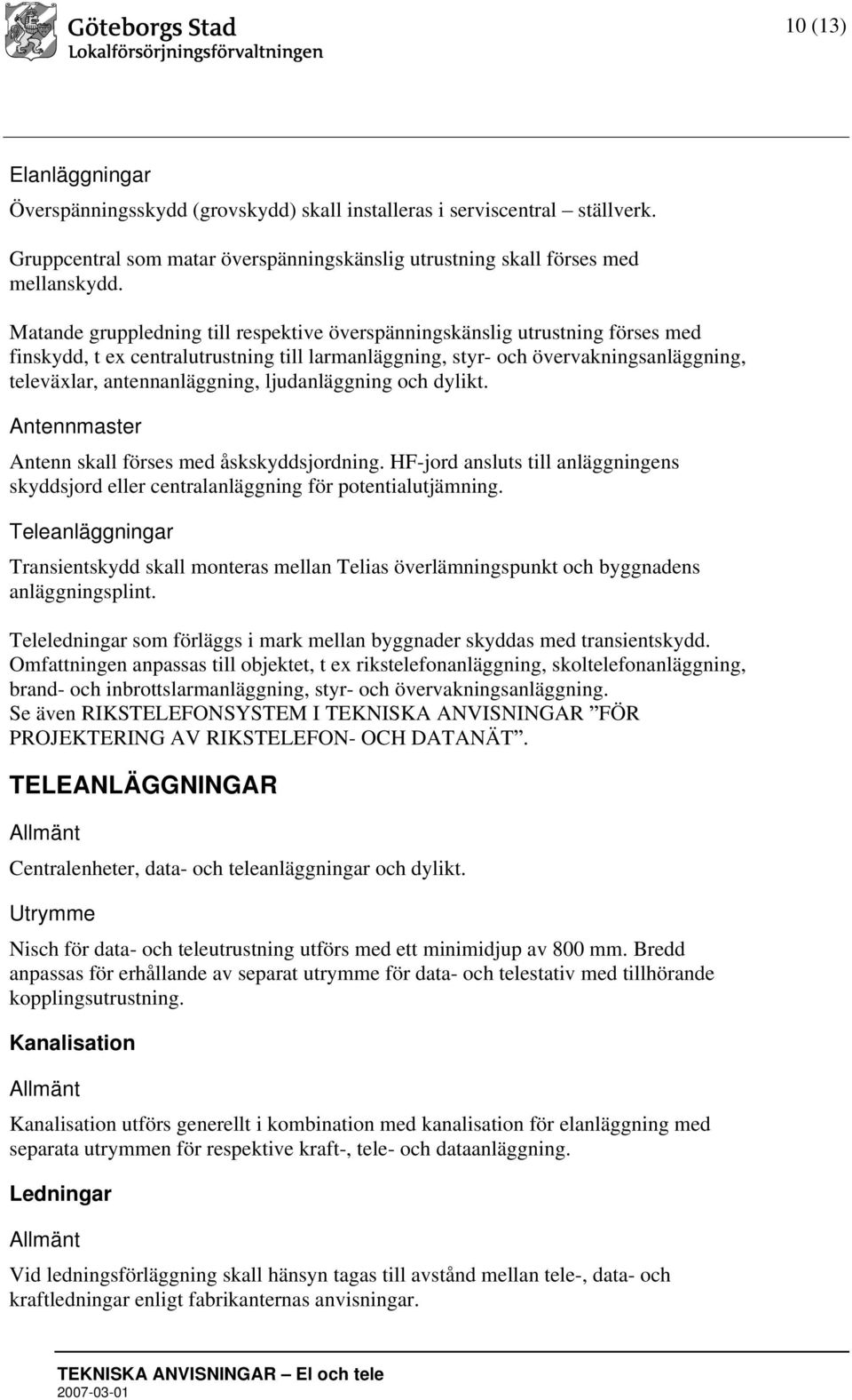 ljudanläggning och dylikt. Antennmaster Antenn skall förses med åskskyddsjordning. HF-jord ansluts till anläggningens skyddsjord eller centralanläggning för potentialutjämning.