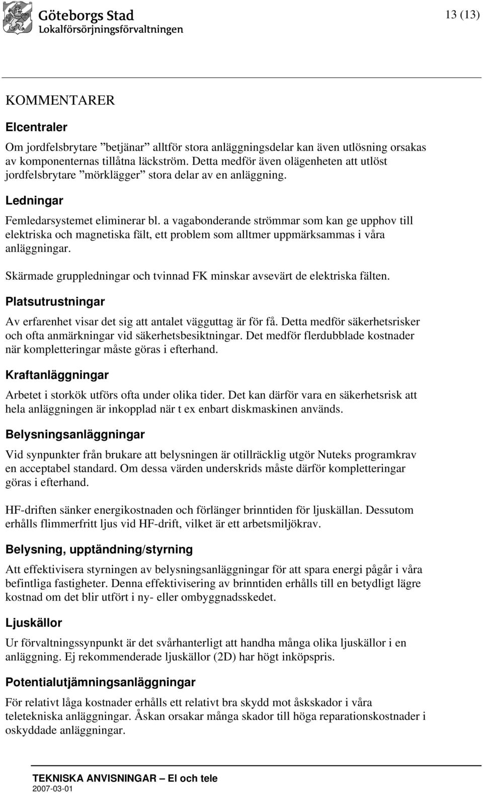 a vagabonderande strömmar som kan ge upphov till elektriska och magnetiska fält, ett problem som alltmer uppmärksammas i våra anläggningar.