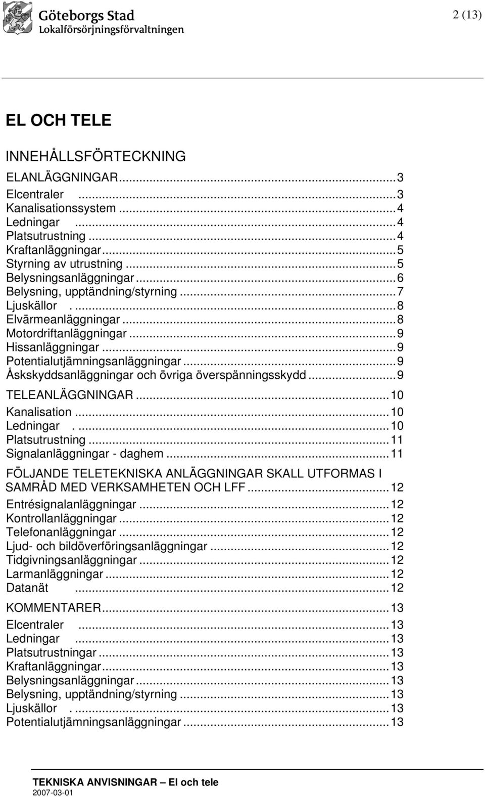 ..9 Åskskyddsanläggningar och övriga överspänningsskydd...9 TELEANLÄGGNINGAR...10 Kanalisation...10 Ledningar....10 Platsutrustning...11 Signalanläggningar - daghem.