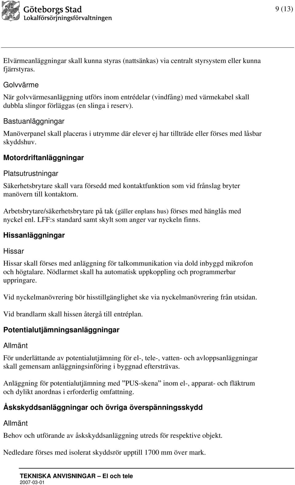 Bastuanläggningar Manöverpanel skall placeras i utrymme där elever ej har tillträde eller förses med låsbar skyddshuv.