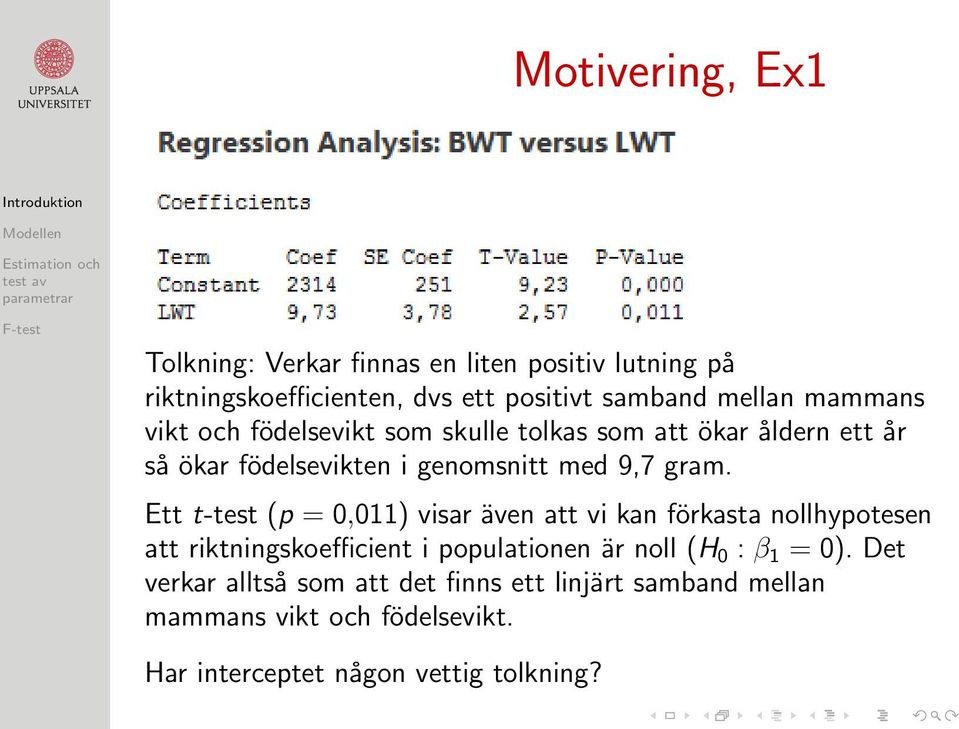 Ett t-test (p = 0,011) visar även att vi kan förkasta nollhypotesen att riktningskoefficient i populationen är noll (H 0 : β 1