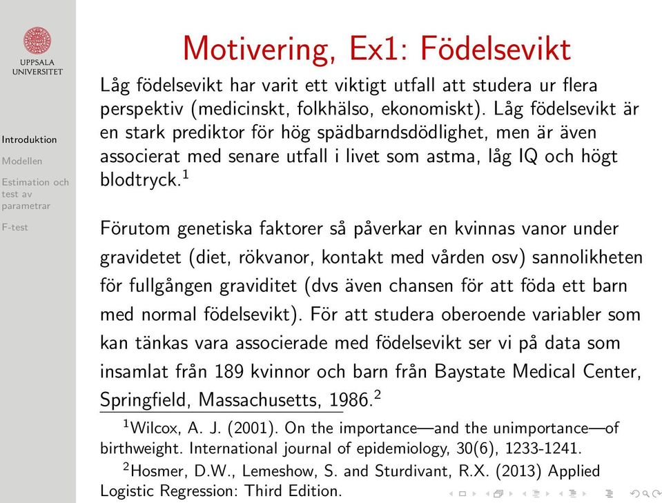 1 Förutom genetiska faktorer så påverkar en kvinnas vanor under gravidetet (diet, rökvanor, kontakt med vården osv) sannolikheten för fullgången graviditet (dvs även chansen för att föda ett barn med