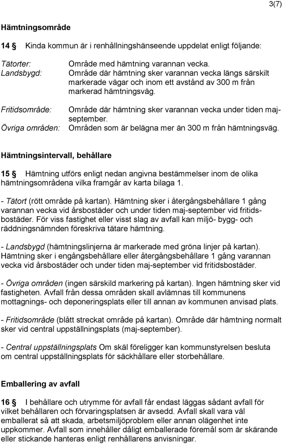 Fritidsområde: Område där hämtning sker varannan vecka under tiden majseptember. Övriga områden: Områden som är belägna mer än 300 m från hämtningsväg.